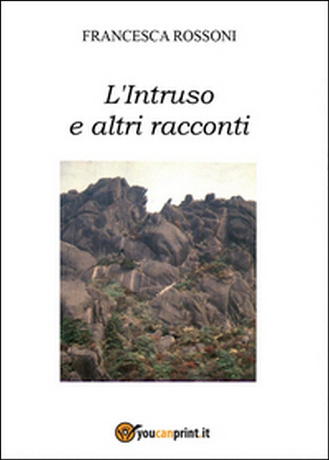 L'intruso e altri racconti  di Francesca Rossoni,  2014,  Youcanprint