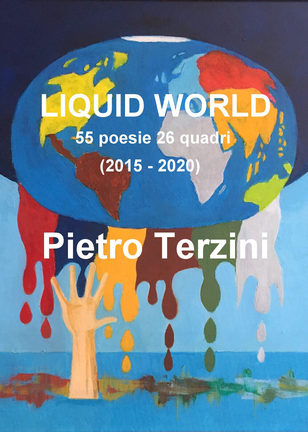 Liquid world. 55 poesie 26 quadri (2015-2020). Ediz. illustrata di Pietro Terzin
