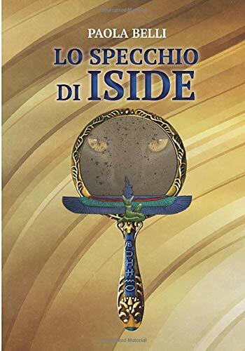 Lo Specchio Di Iside di Paola Belli,  2019,  Indipendently Published