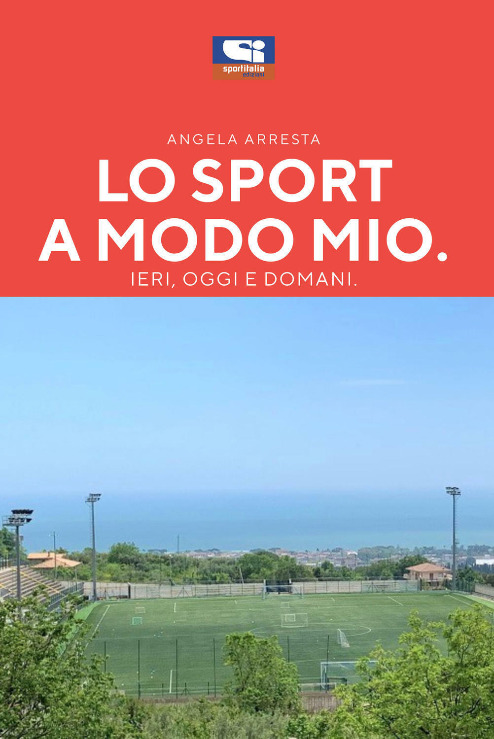Lo Sport a Modo Mio, Ieri, Oggi, domani. di Angela Maria Arresta,  2020,  Sporti