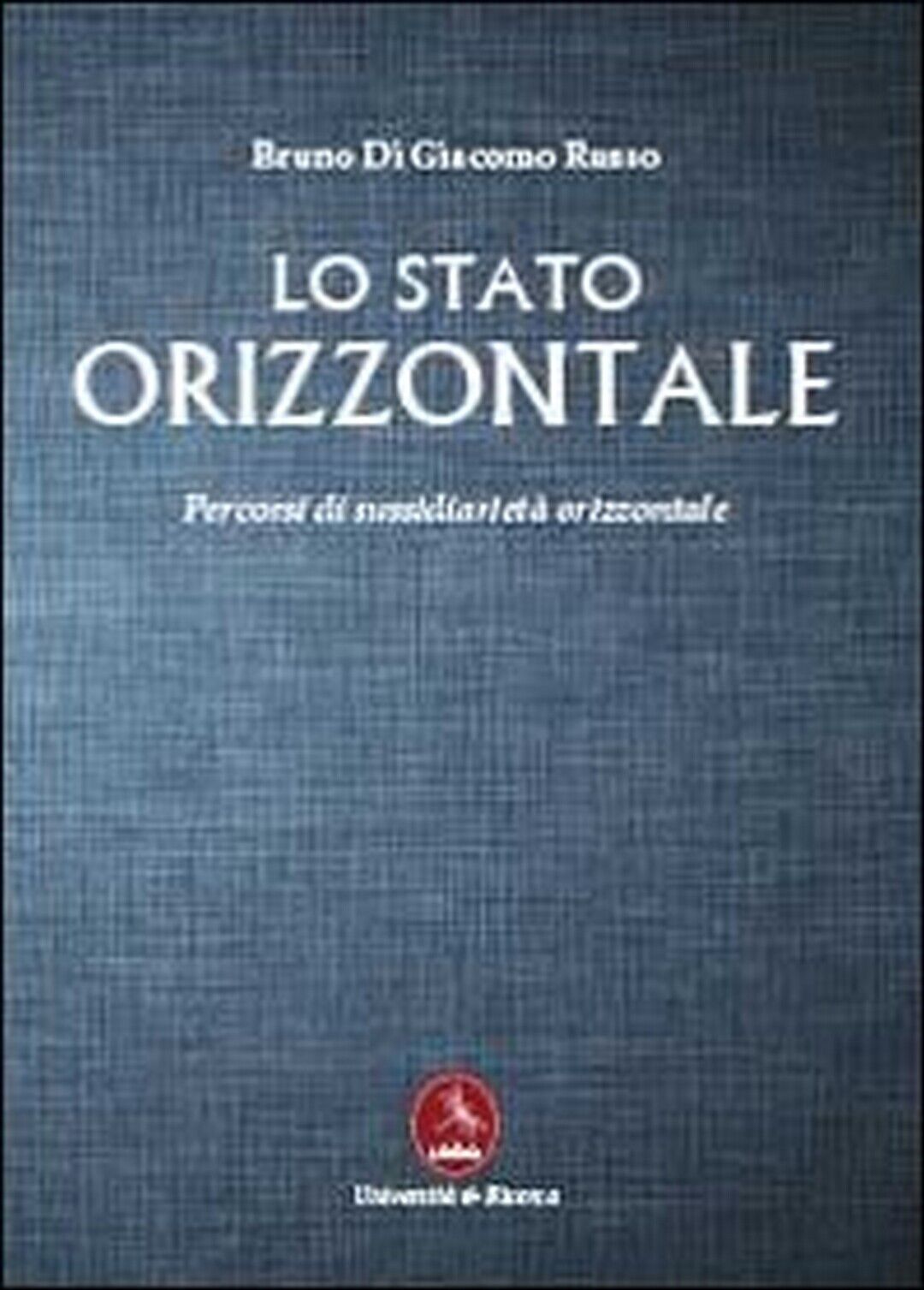 Lo stato orizzontale  di Bruno Di Giacomo Russo,  2013,  Libellula Edizioni