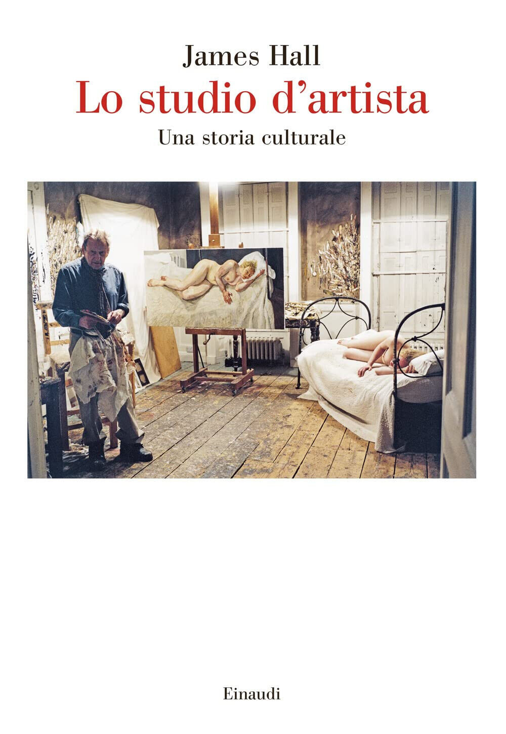 Lo studio d'artista. Una storia culturale - James Hall - Einaudi, 2022