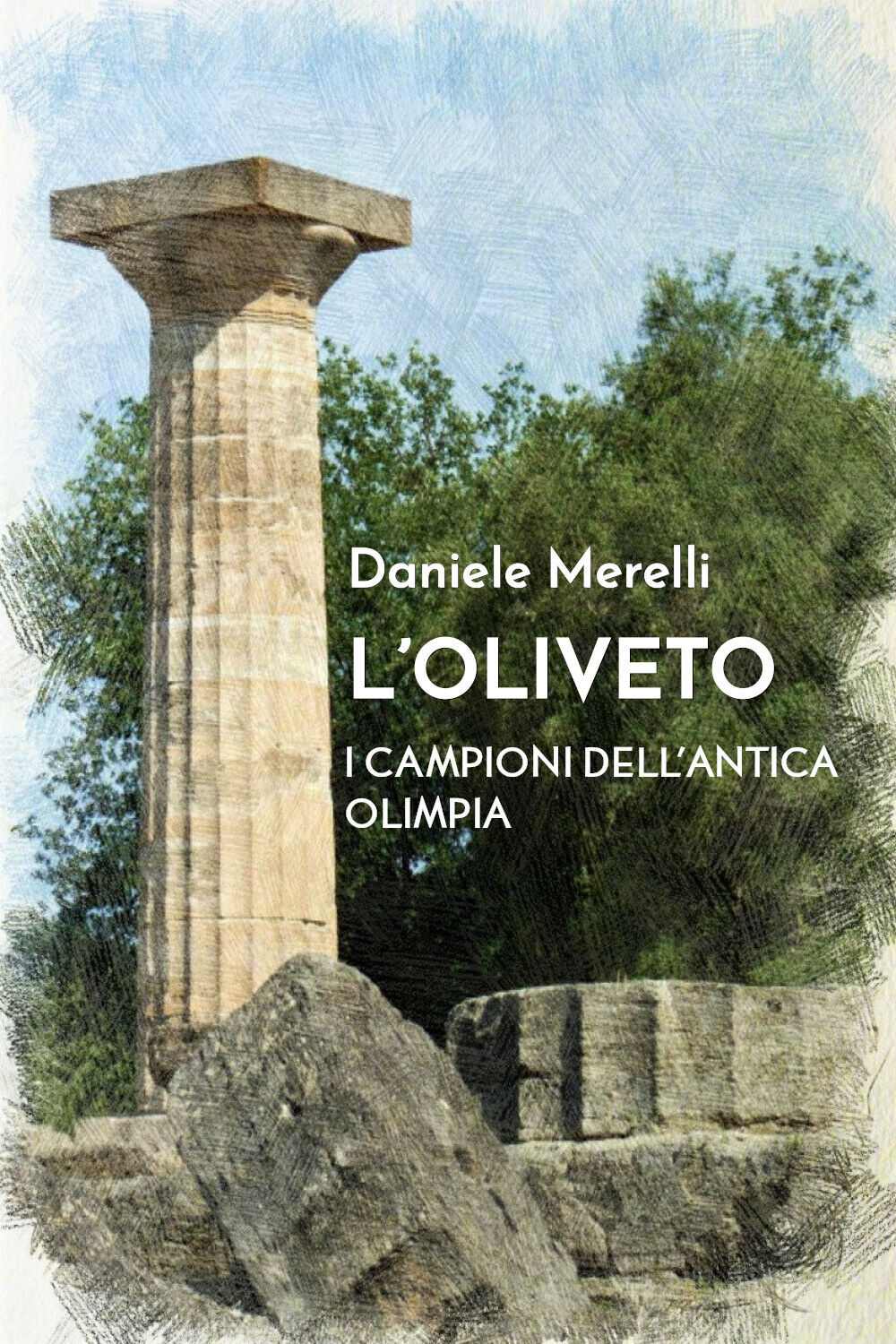 L'oliveto. I campioni delL'antica Olimpia - Daniele Merelli,  2019,  Youcanprint