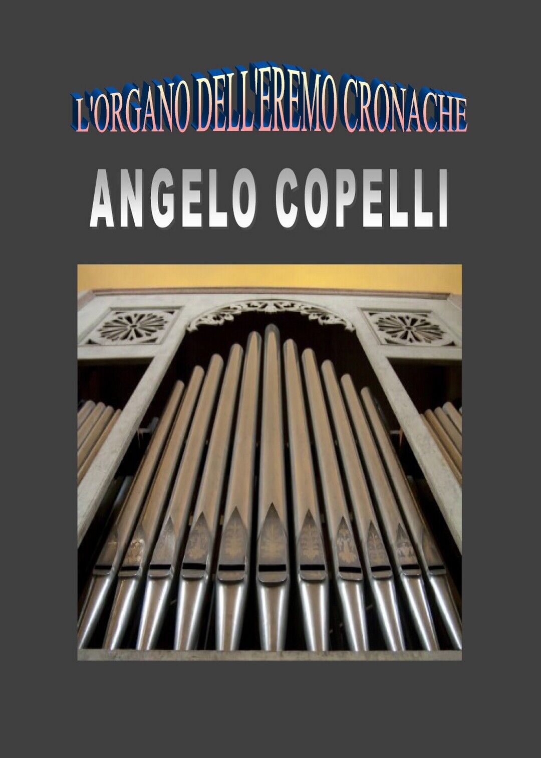 L'organo delL'eremo Cronache  di Angelo Copelli,  2018,  Youcanprint
