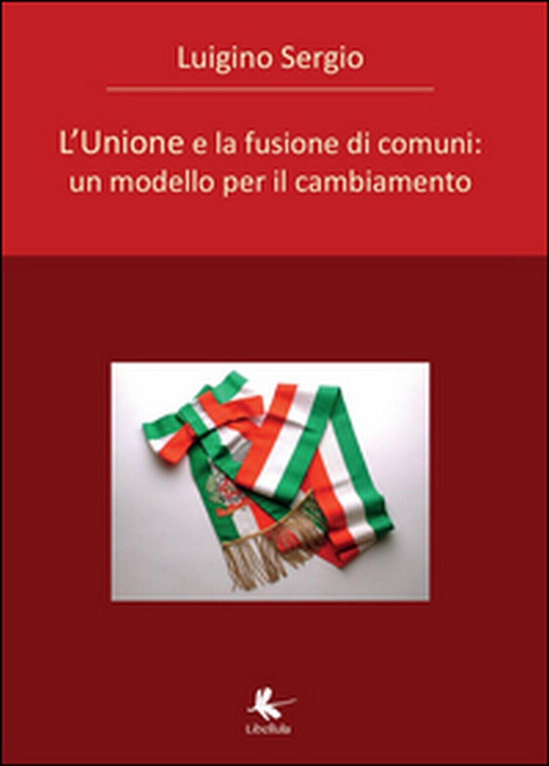 L'unione e la fusione di comuni  di Sergio Luigino,  2015,  Libellula Edizioni