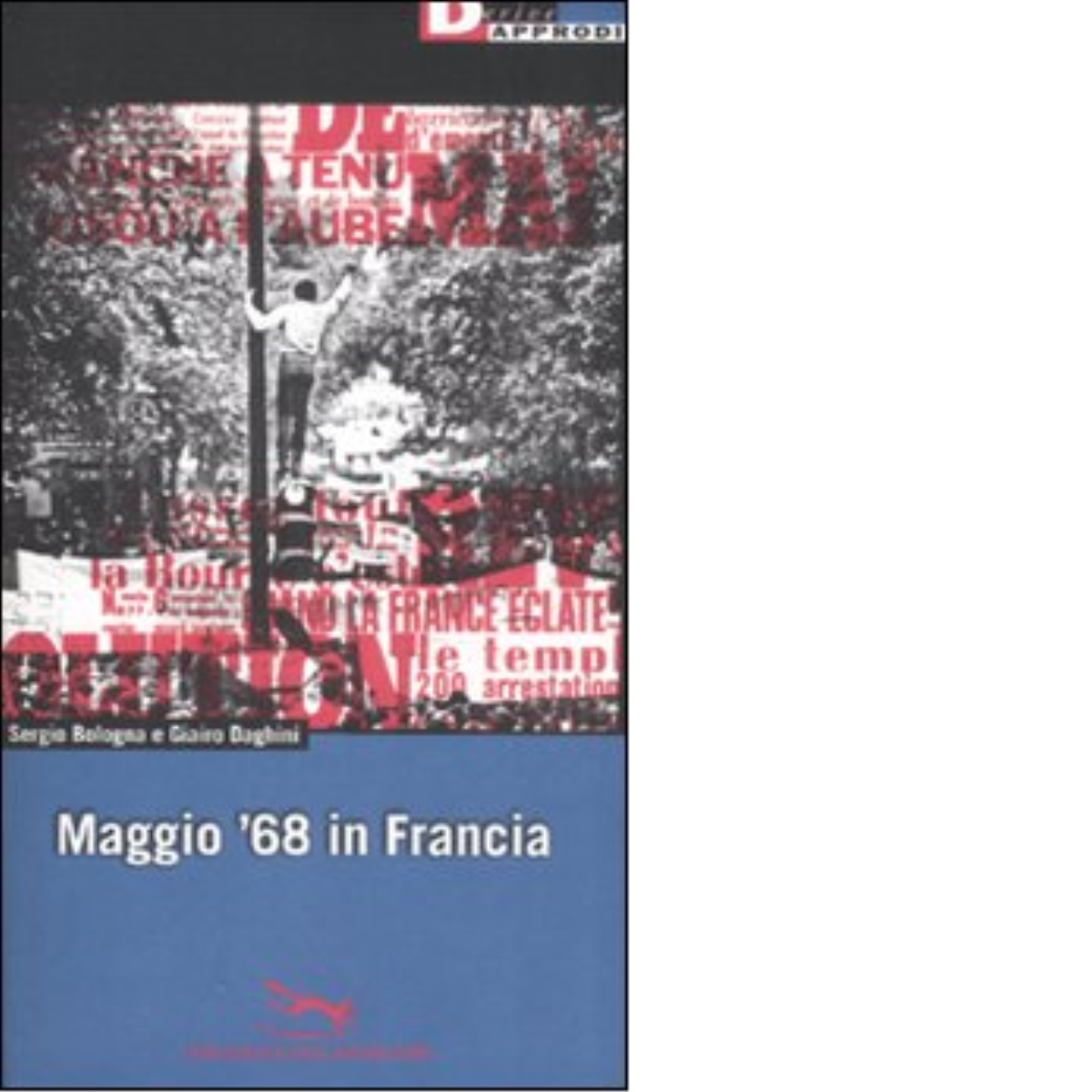 MAGGIO '68 IN FRANCIA di SERGIO BOLOGNA - DeriveApprodi editore, 2008