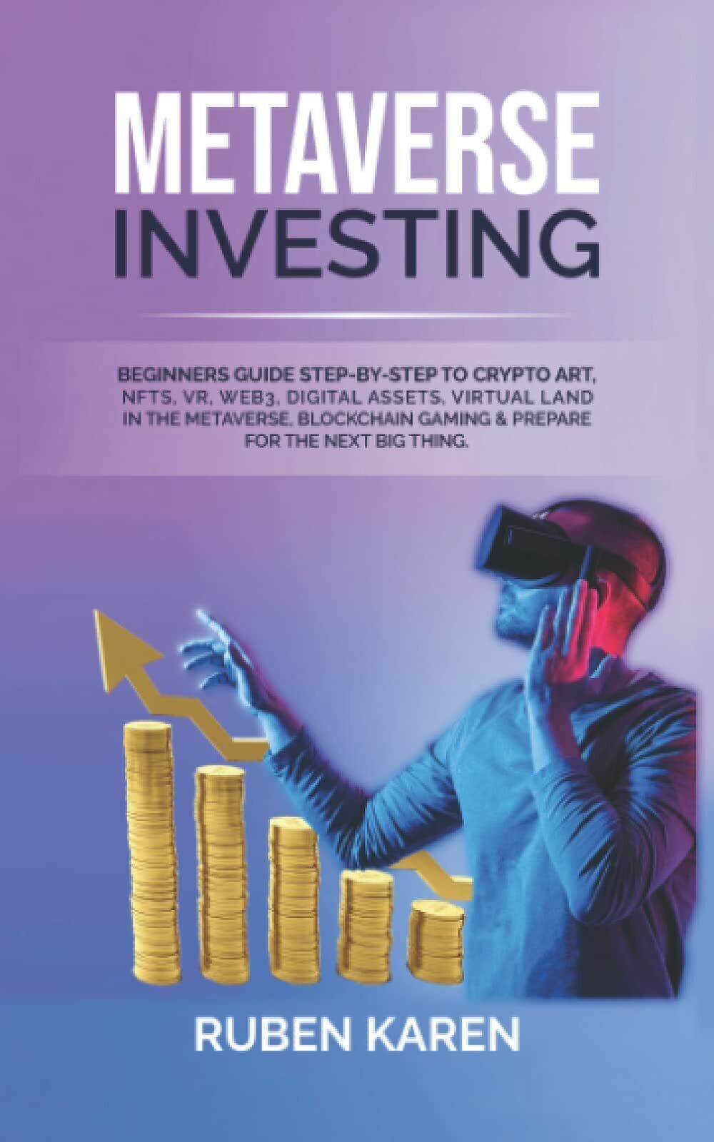 METAVERSE INVESTING: Beginners Guide Step-by-Step to Crypto Art, NFTs, VR, Web3,