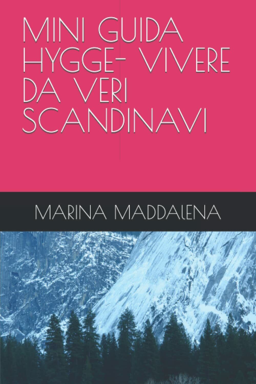 MINI GUIDA HYGGE- VIVERE DA VERI SCANDINAVI di Marina Maddalena,  2021,  Indipen
