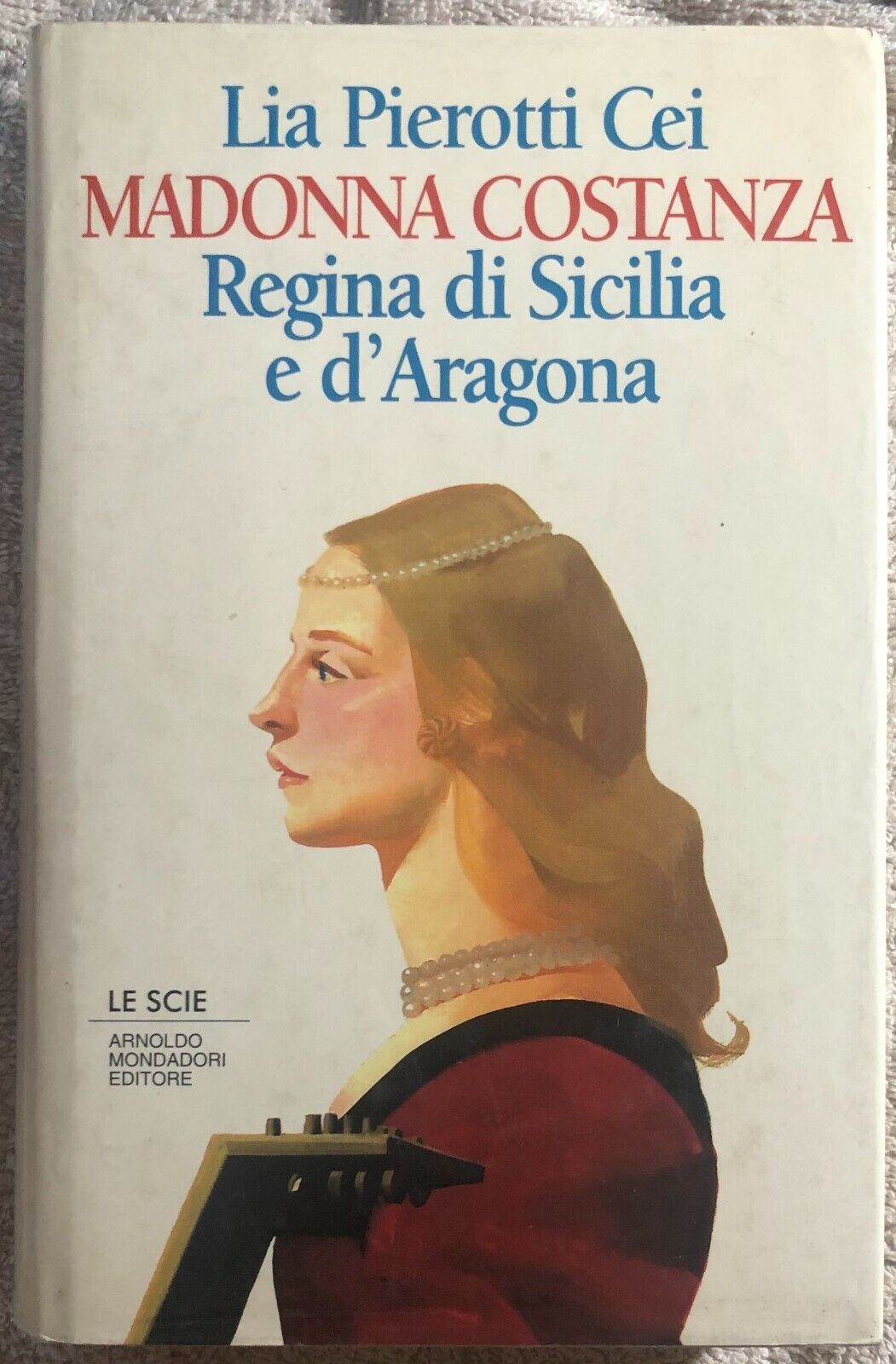Madonna Costanza regina di Sicilia e d'Aragona di Lia Pierotti Cei,  1995,  Arno