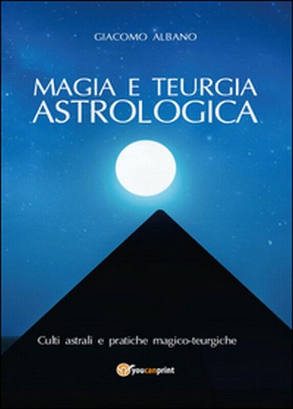 Magia e teurgia astrologica  - Giacomo Albano,  2015,  Youcanprint
