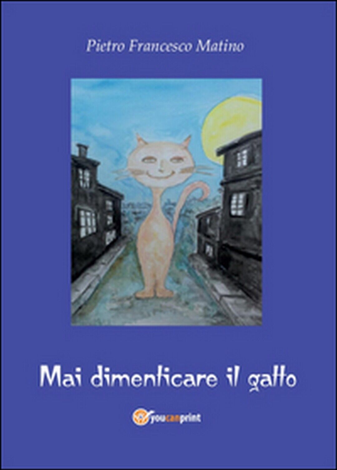 Mai dimenticare il gatto  di Pietro Francesco Matino,  2014,  Youcanprint