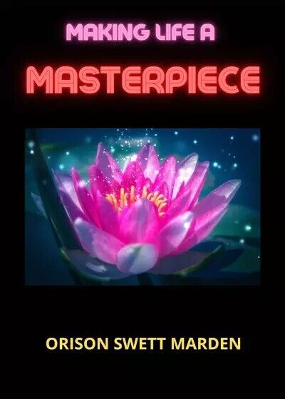 Making Life A Masterpiece di Orison Swett Marden, 2023, Youcanprint