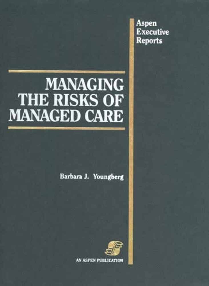 Managing The Risks Of Managed Care - Barbara J. Youngberg - Aspen, 1995