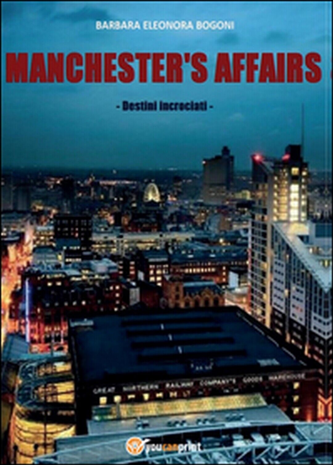 Manchester?s affairs. Destini incrociati, Barbara E. Bogoni,  2015,  Youcanpr.