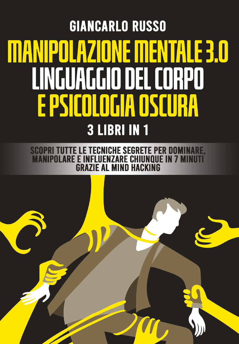 Manipolazione mentale 3.0, linguaggio del corpo e psicologia oscura. 3 Libri in 