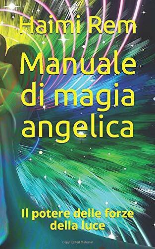 Manuale Di Magia Angelica Il Potere Delle Forze Della Luce di Haimi Rem,  2019, 