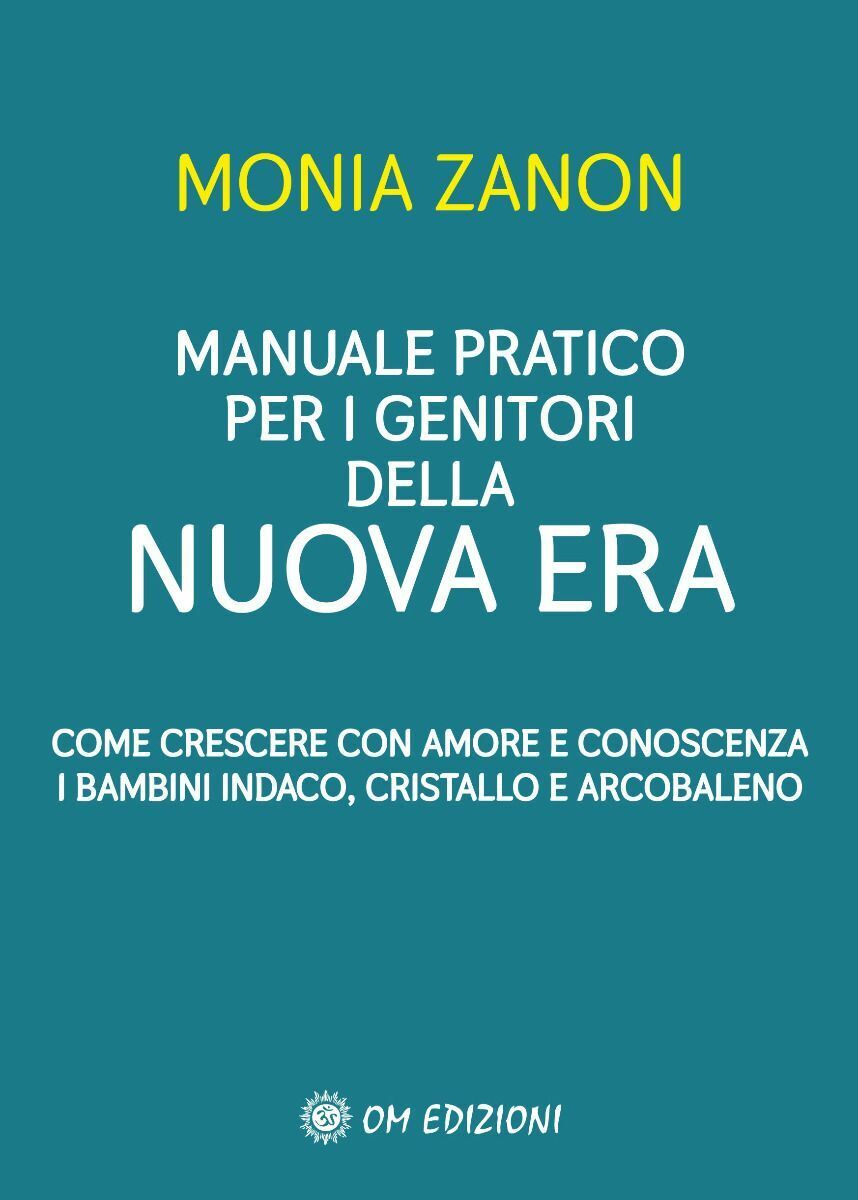 Manuale Pratico Per I Genitori Della NUOVA ERA di Monia Zanon,  2021,  Om Edizio