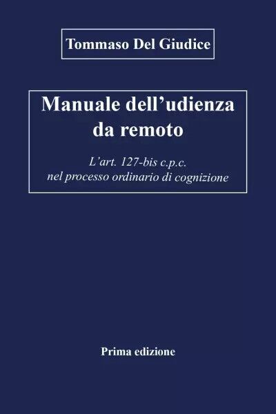 Manuale delL'udienza da remoto - L'art. 127-bis c.p.c. nel processo ordinario di