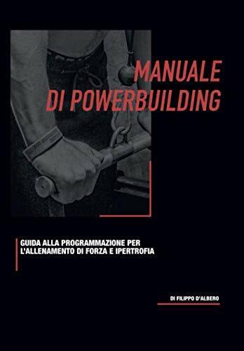 Manuale di Powerbuilding: Guida alla programmazione di forza e ipertrofia di Ing