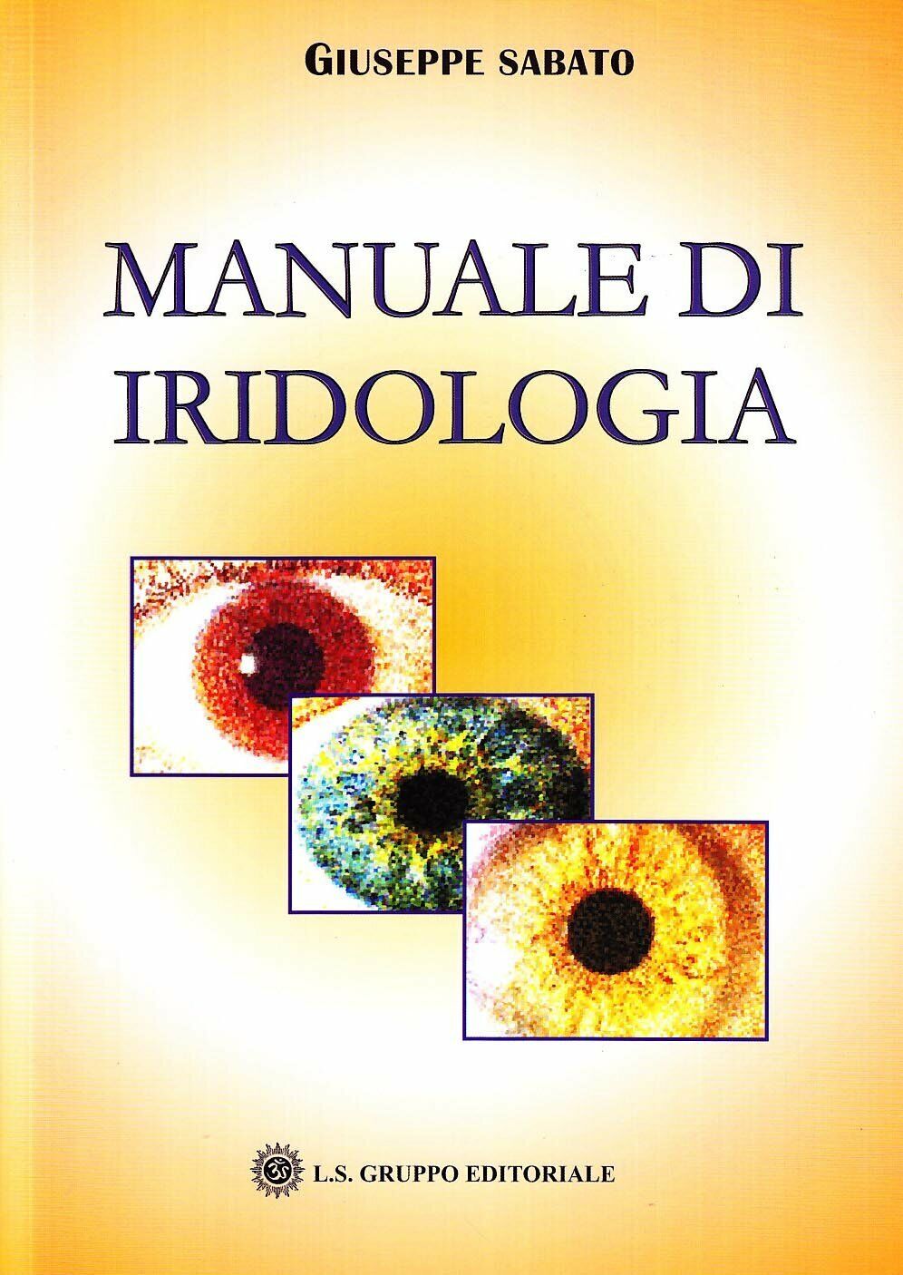 Manuale di iridologia,  di Giuseppe Sabato,  2019,  Om Edizioni - ER