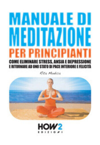 Manuale di meditazione per principianti di Rita Modica,  2016,  How2