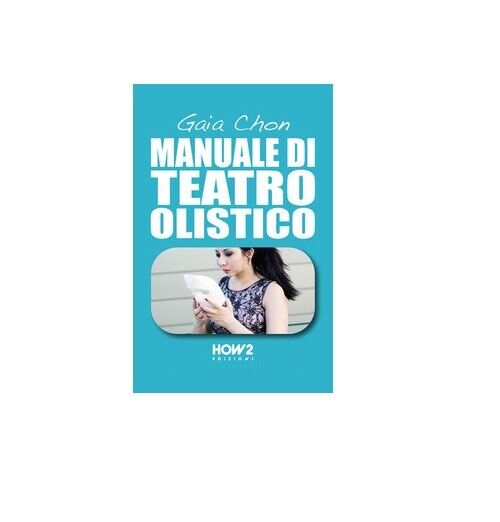 Manuale di teatro olistico  - Gaia Chon,  2018,  How2