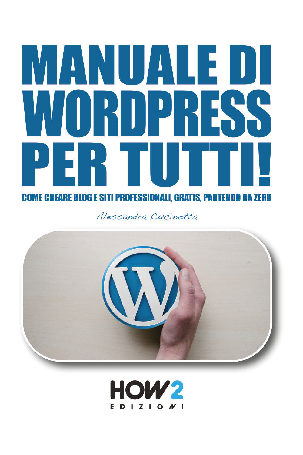 Manuale di wordpress per tutti! - Alessandra Cucinotta,  2018,  How 2