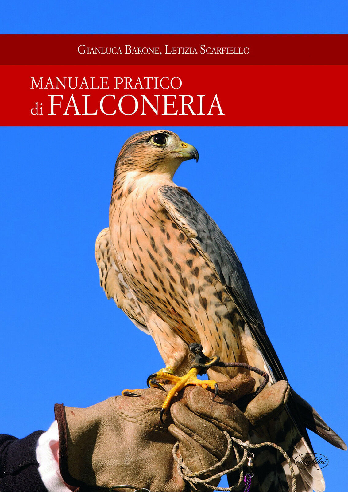 Manuale pratico di falconeria - Gianluca Barone, Letizia Scarfiello - 2017