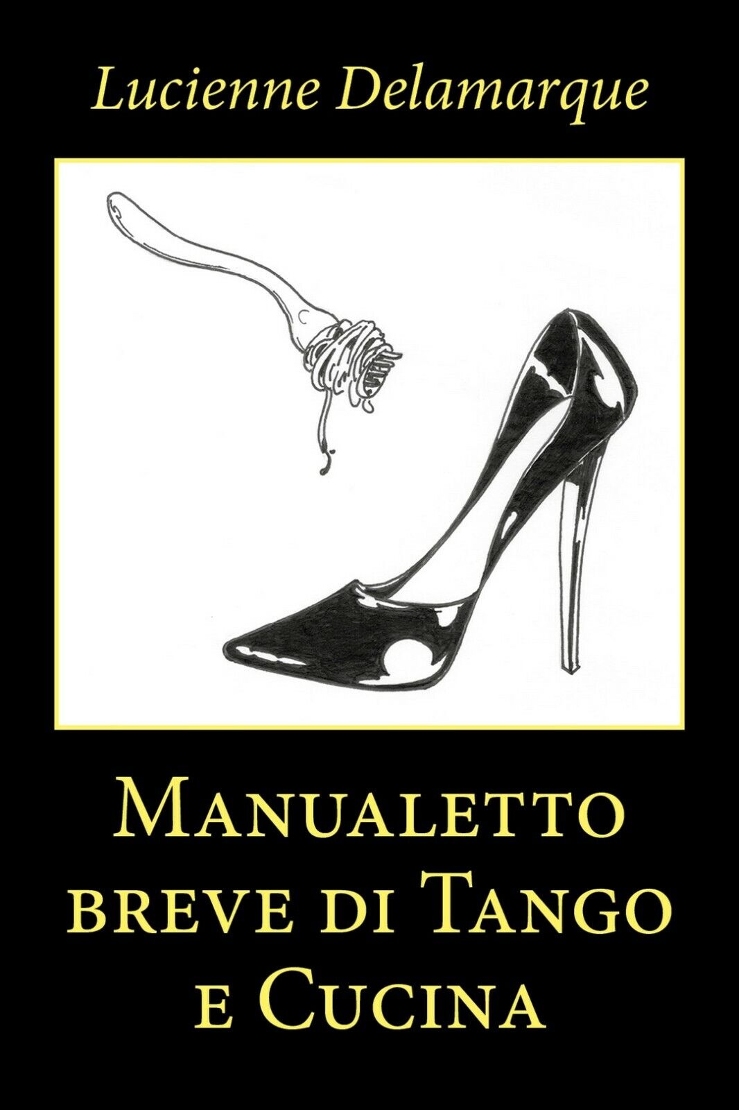 Manualetto breve di Tango e Cucina  di Lucienne Delamarque,  2020,  Youcanprint