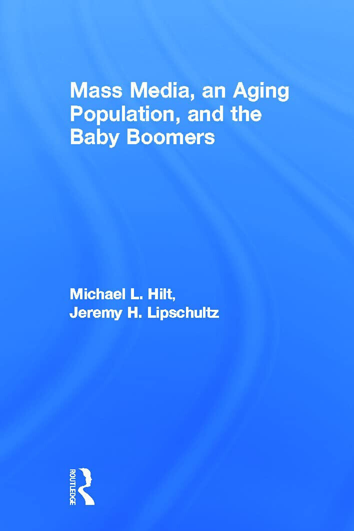 Mass Media, An Aging Population, and the Baby Boomers - Michael L. Hilt - 2013