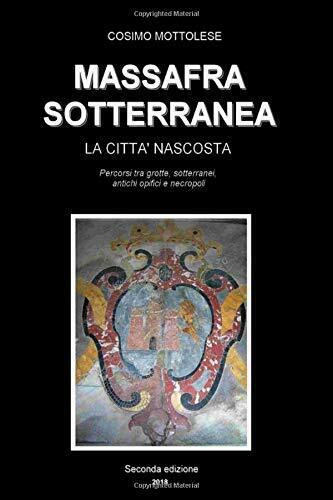 Massafra Sotterranea La Citt? Nascosta di Cosimo Mottolese,  2017,  Indipendentl