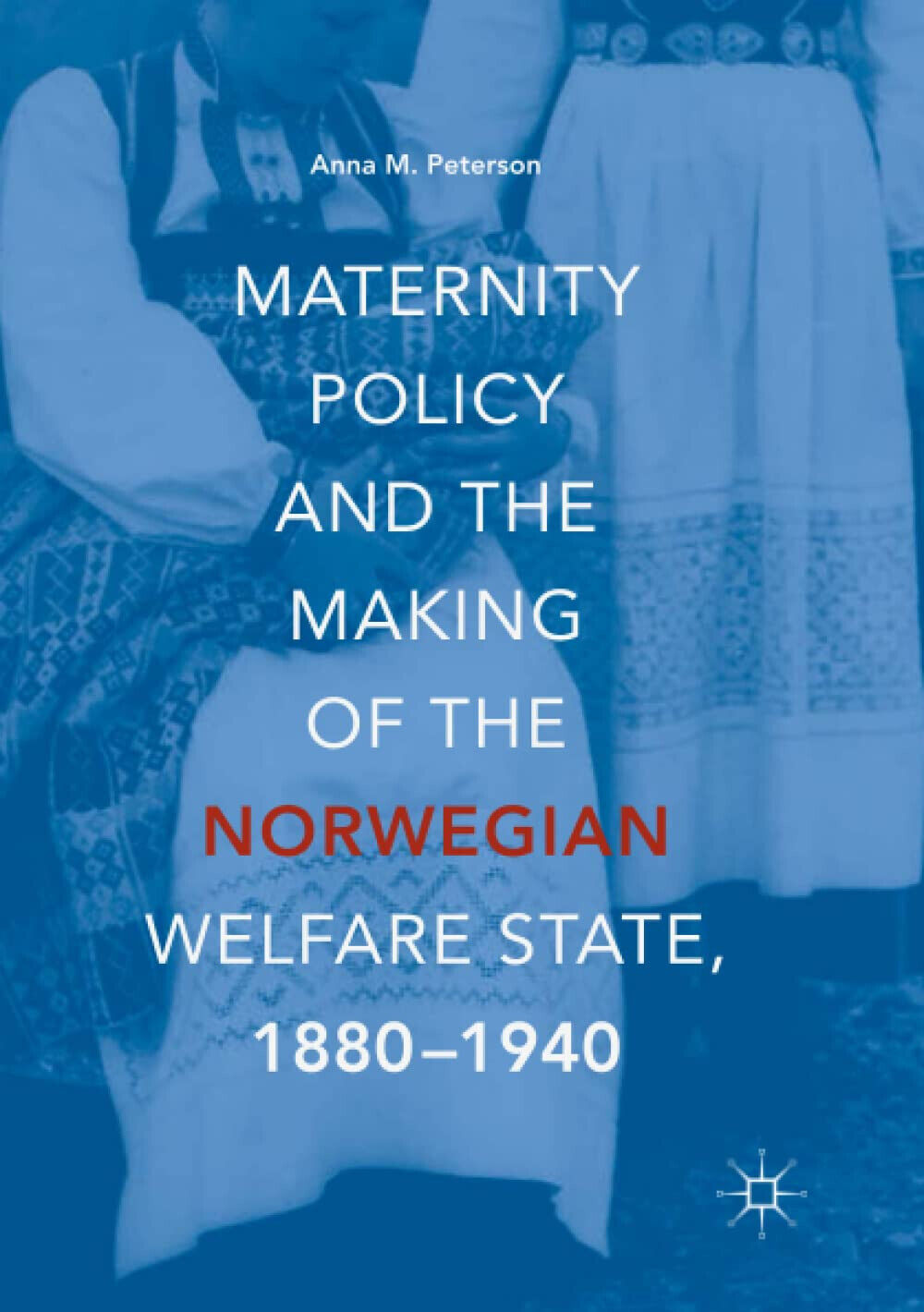 Maternity Policy and the Making of the Norwegian Welfare State, 1880-1940 - 2019