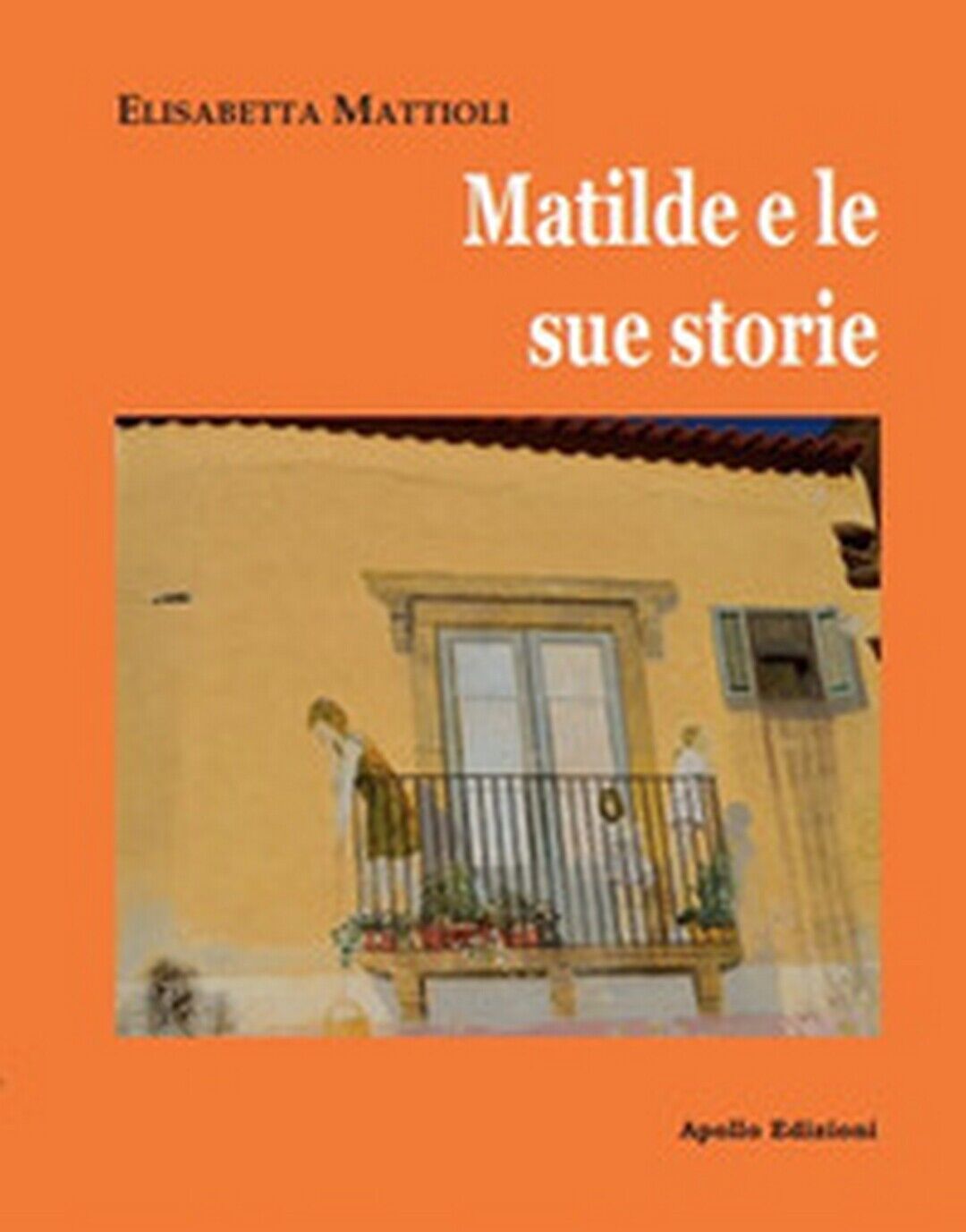 Matilde e le sue storie  di Elisabetta Mattioli,  2019,  Apollo Edizioni