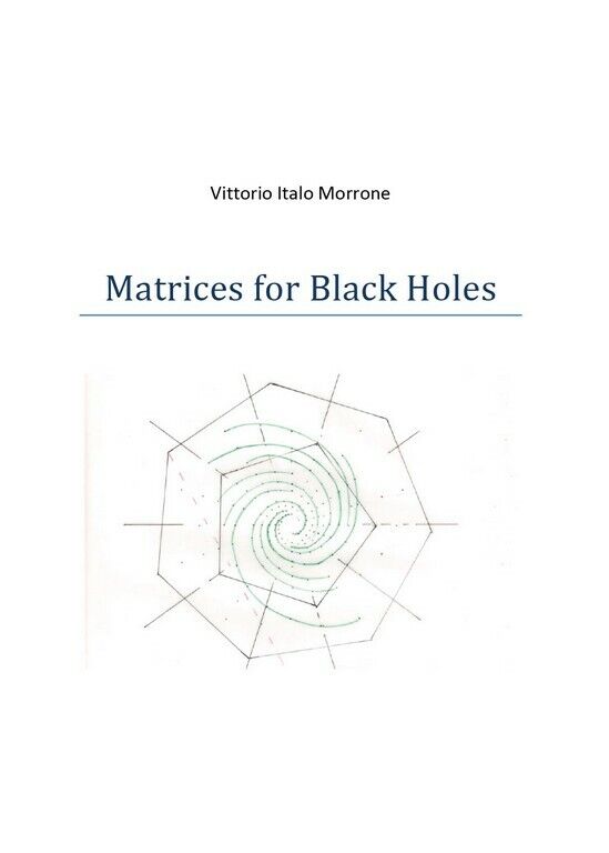 Matrices for Black Holes  di Vittorio Italo Morrone,  2019,  Youcanprint