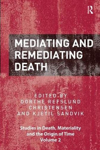 Mediating and Remediating Death - Dorthe Refslund Christensen - Routledge, 2018