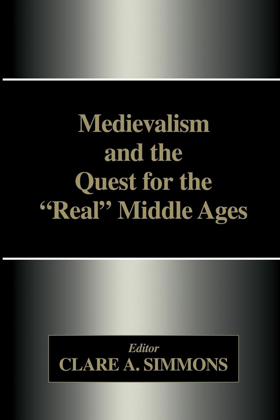 Medievalism and the Quest for the Real Middle Ages - Clare A. Simmons - 2015