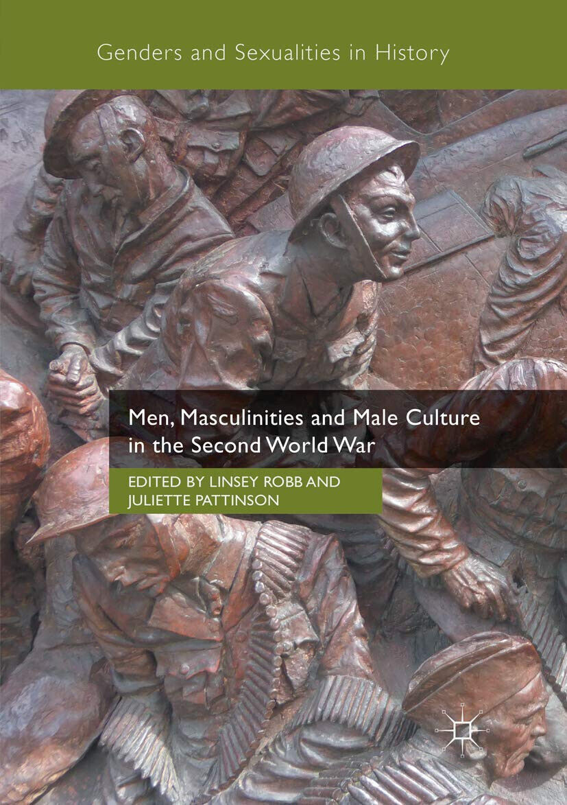 Men, Masculinities and Male Culture in the Second World War - Linsey Robb - 2018