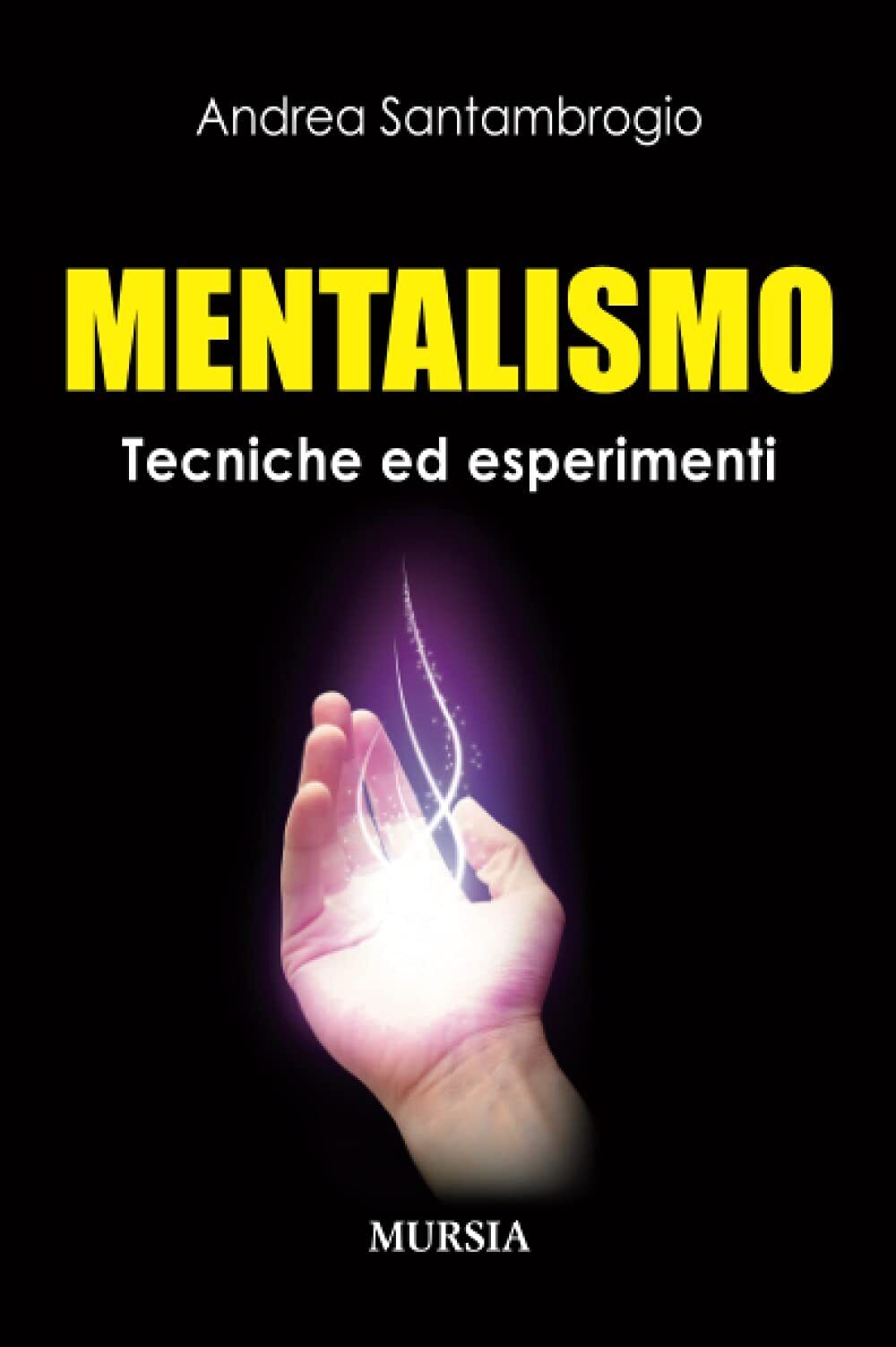 Mentalismo: Tecniche ed esperimenti - Andrea Santambrogio - Mursia, 2014
