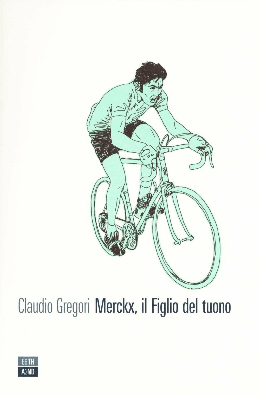 Merckx, il figlio del tuono - Claudio Gregori - 66thand2nd, 2016