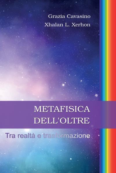 Metafisica delL'oltre. Tra realt? e trasformazione di Grazia Cavasino, Xhalan L.