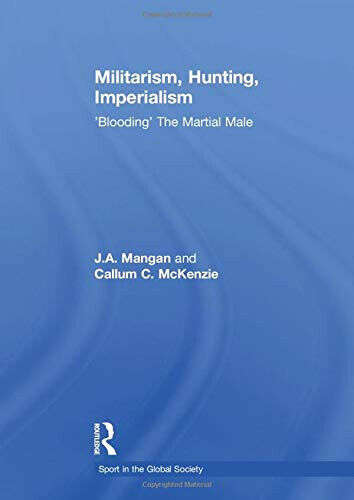 Militarism, Hunting, Imperialism -  J. A. Mangan, Callum McKenzie - 2015