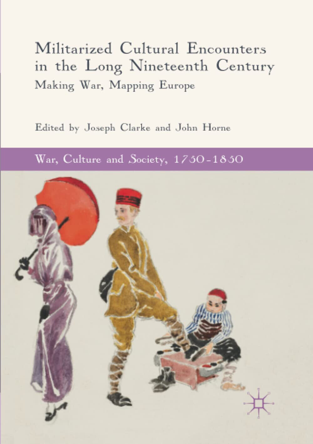 Militarized Cultural Encounters in the Long Nineteenth Century - Joseph Clarke