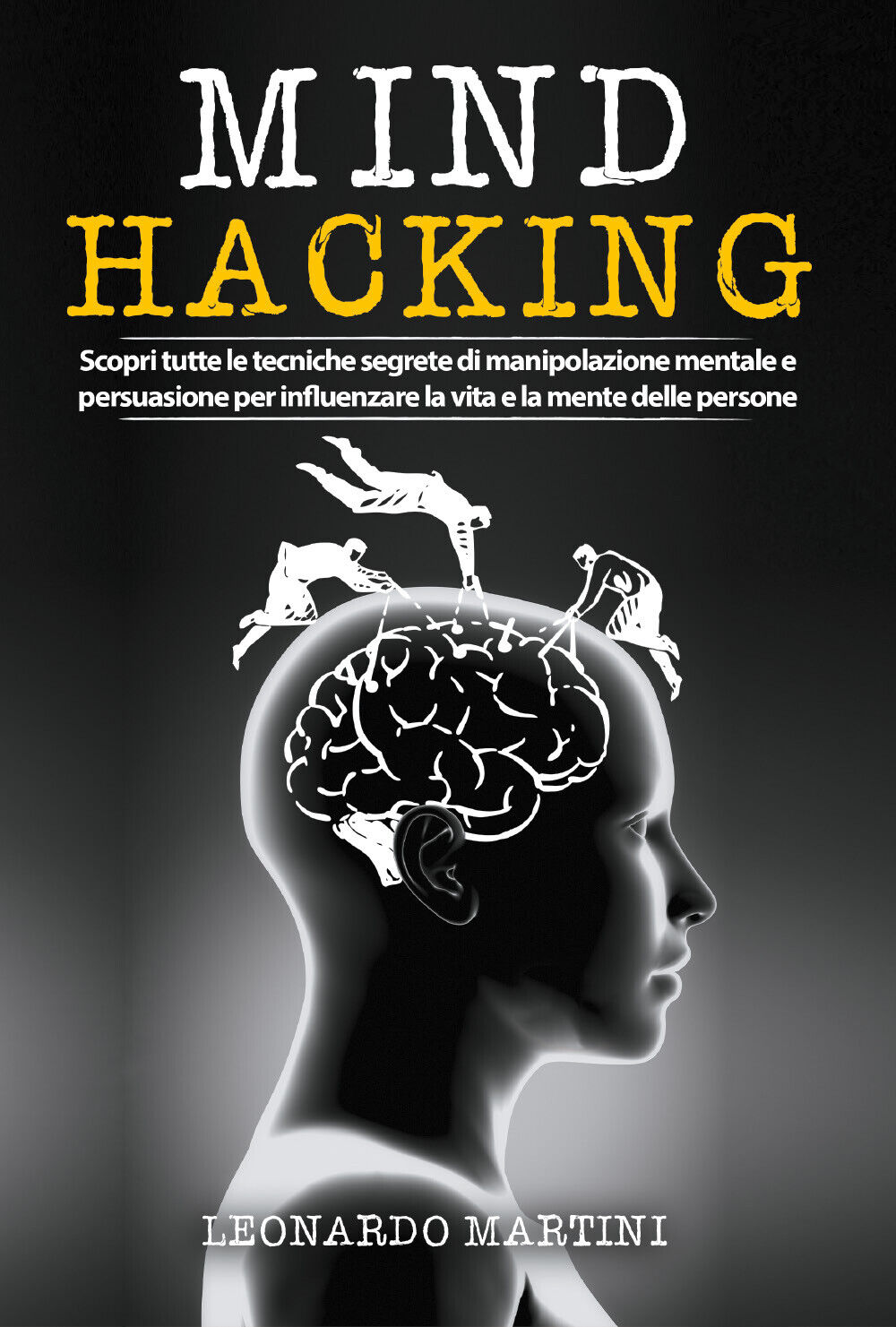 Mind Hacking: Scopri tutte le tecniche segrete di Manipolazione Mentale e Pers.
