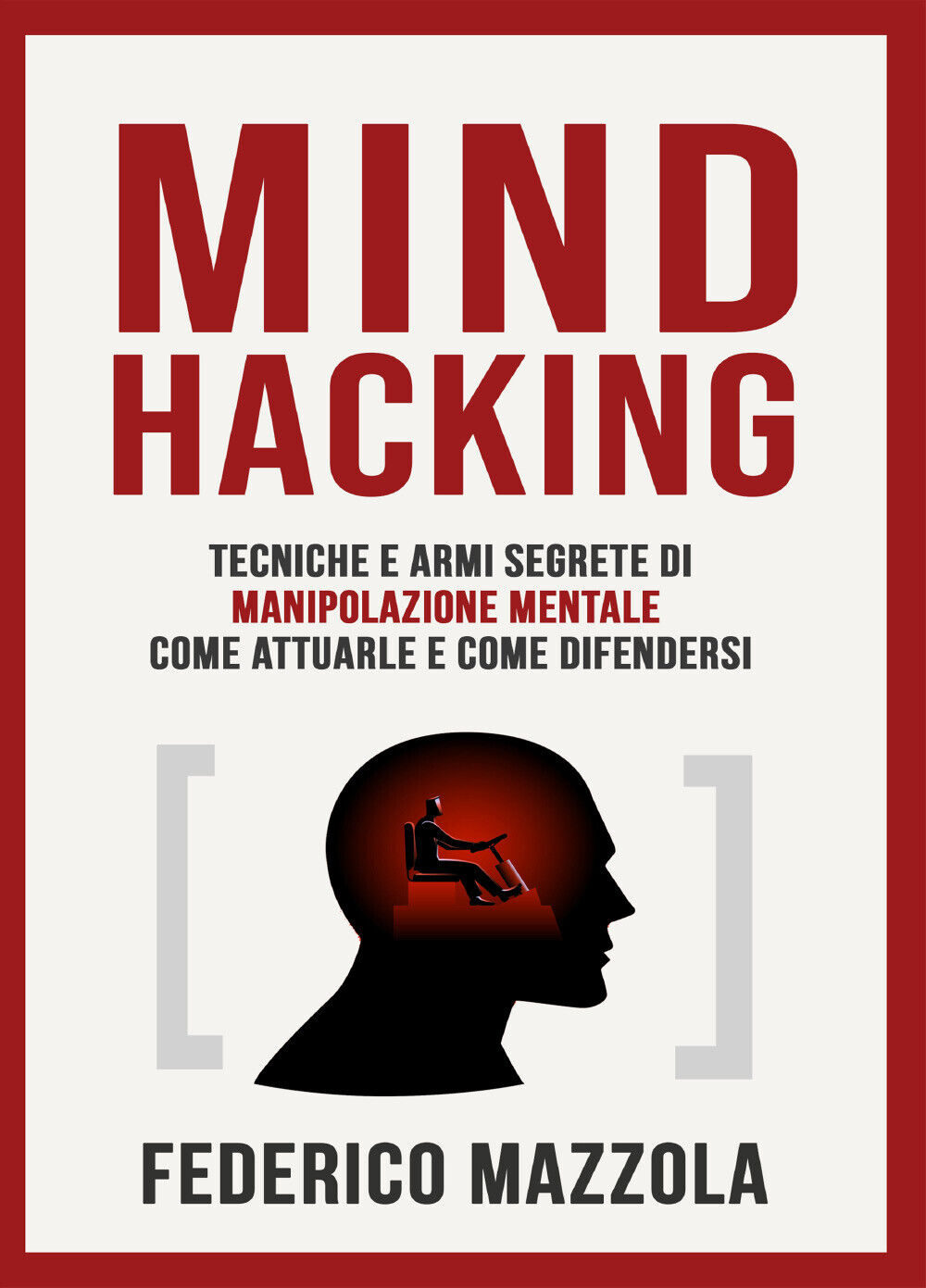 Mind Hacking: tecniche e armi segrete di manipolazione mentale  di Federico Mazz