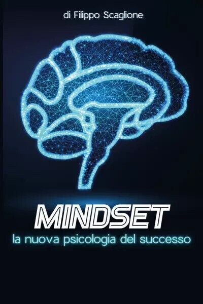 Mindset: la nuova psicologia del successo. Cambia il tuo pensiero, cambia la tua
