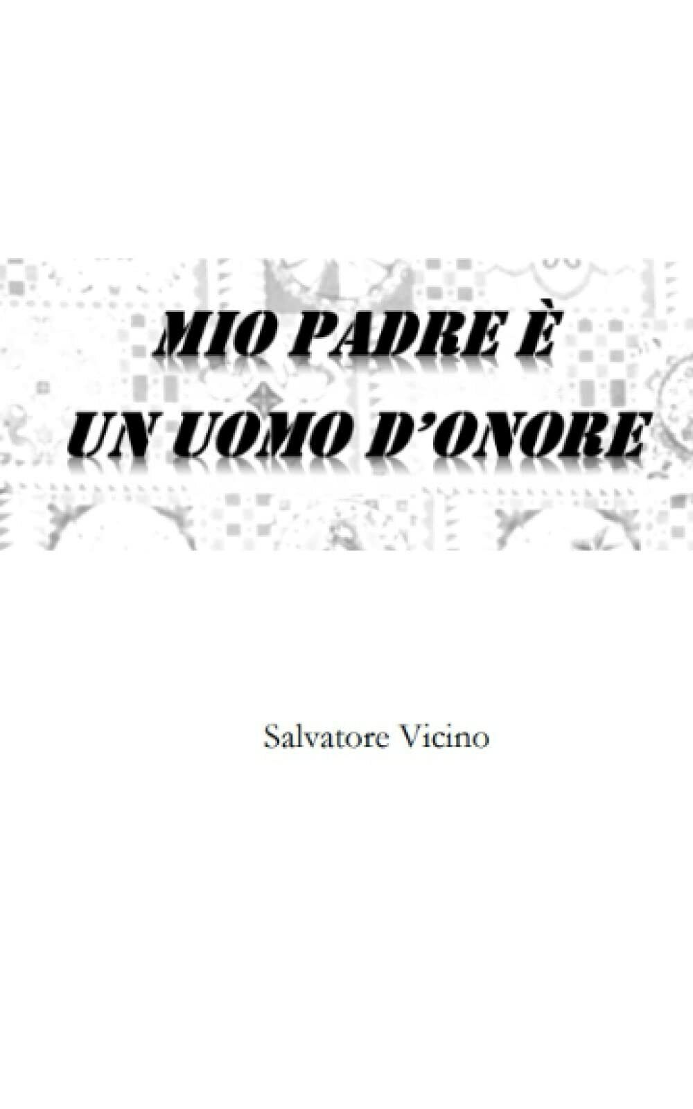 Mio padre ? un uomo d'onore di Salvatore Vicino,  2022,  Indipendently Published