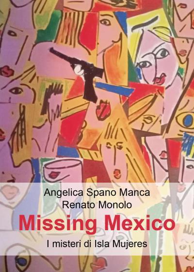 Missing Mexico. I misteri di Isla Mujeres di Angelica Spano Manca, Renato Monolo