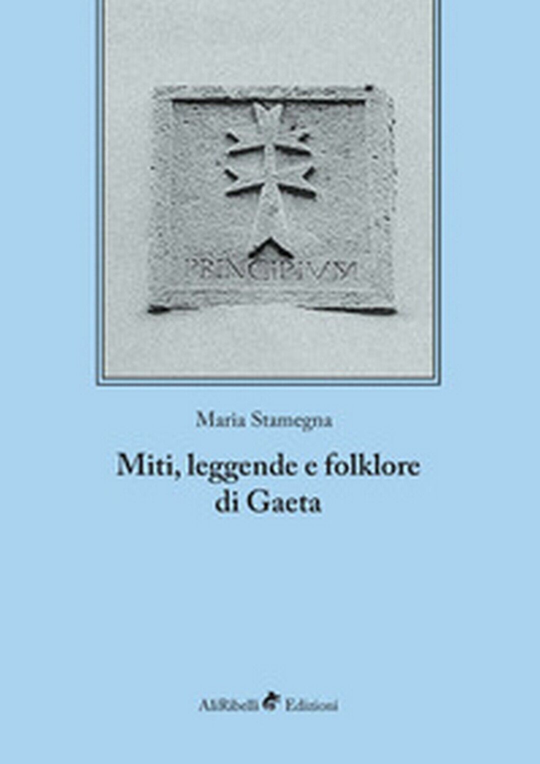 Miti, leggende e folklore - Gaeta  di Maria Stamegna,  2018,  Ali Ribelli Ed.