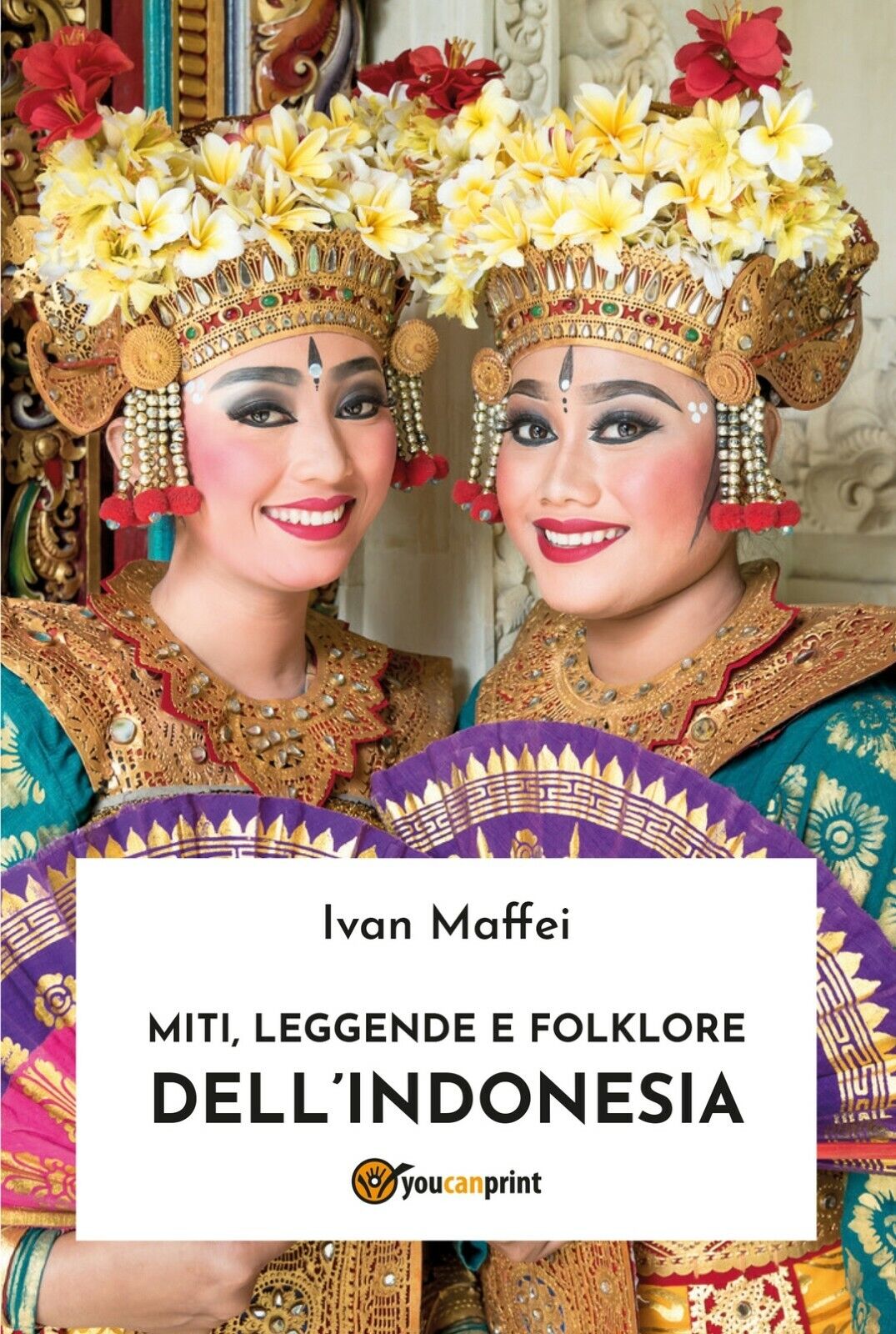 Miti, leggende e folklore delL'Indonesia  di Ivan Maffei,  2019,  Youcanprint
