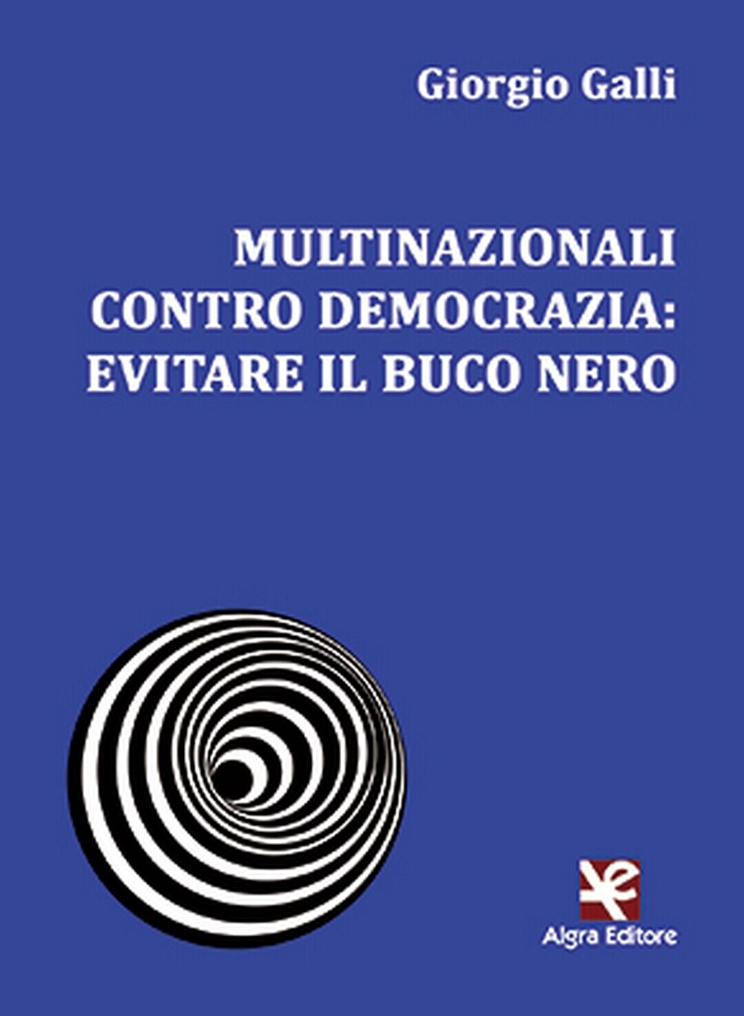 Multinazionali contro democrazia: evitare il buco nero  di Giorgio Galli,  Algra